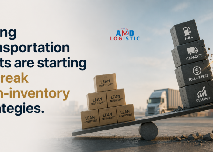 AMB LOGISTIC RISING TRANSPORTATION COSTS ARE STARTING TO BREAK LEAN INVENTORY STRATEGIES 01